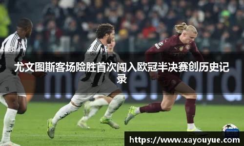 尤文图斯客场险胜首次闯入欧冠半决赛创历史记录