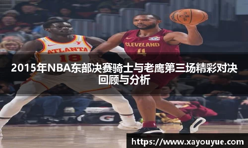2015年NBA东部决赛骑士与老鹰第三场精彩对决回顾与分析