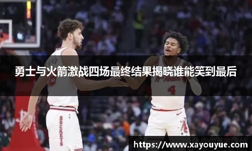 勇士与火箭激战四场最终结果揭晓谁能笑到最后